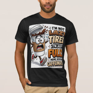 I'm Not Tired I'm Just Fueled By Caffeine Funny T- T-Shirt