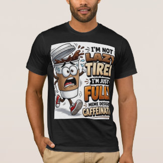 I'm Not Tired I'm Just Fueled By Caffeine Funny T- T-Shirt