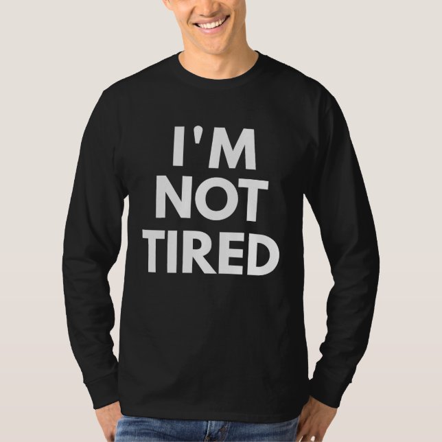 I'm Not Tired  Statement T-Shirt (Front)
