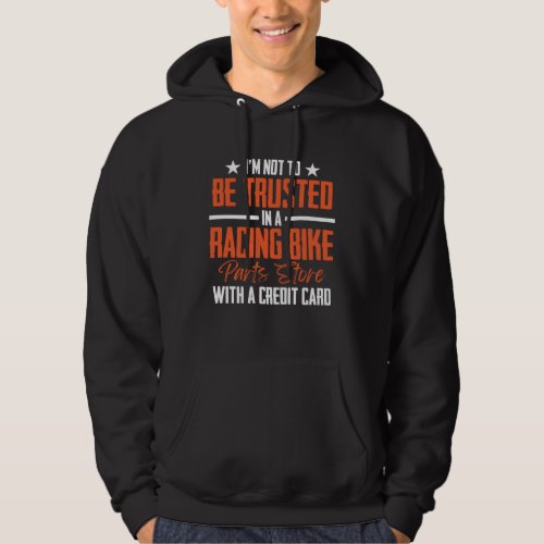 I'm Not To Be Trusted In a Racing Bike Parts Store Hoodie