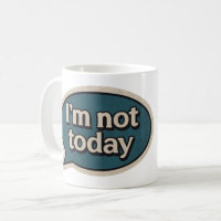 I'm not today