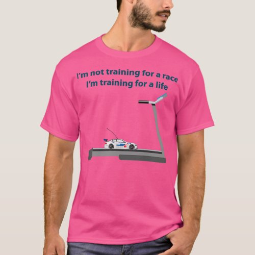 Im not training for a race Im training for a life  T_Shirt