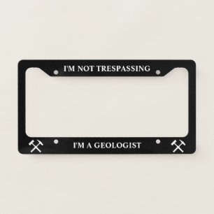 I'm Not Trespassing: Funny Geologist License Plate Frame
