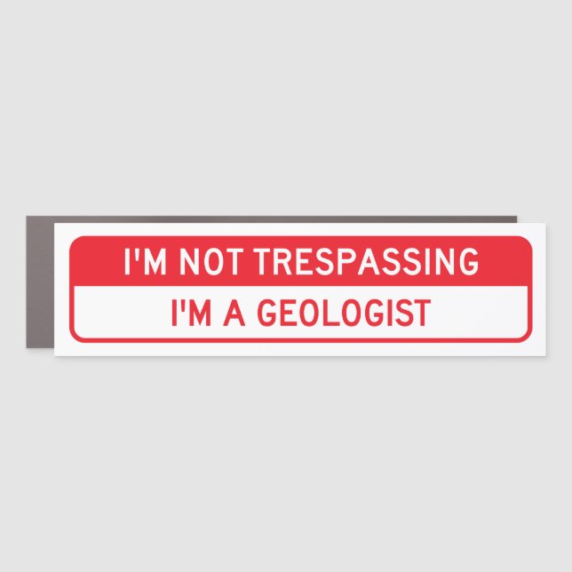 I'm Not Trespassing; I'm a Geologist Car Magnet (Front)