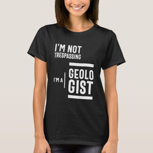 Im not trespassing Im a geologist T_Shirt