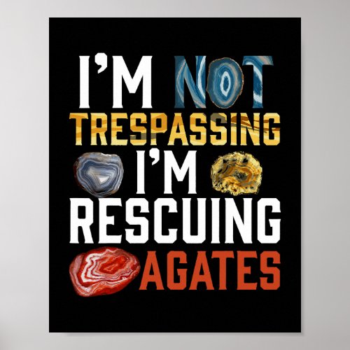 Im Not Trespassing Im Rescuing Agates geologist Poster