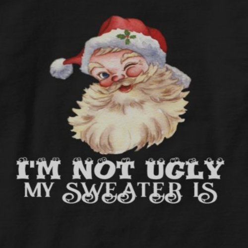 Im Not Ugly My Sweater Is Personalized Shirt