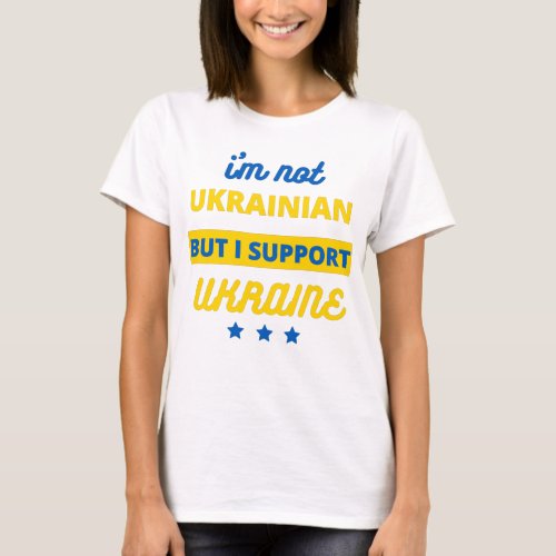 Im Not Ukrainian But I Support Ukraine T_Shirt