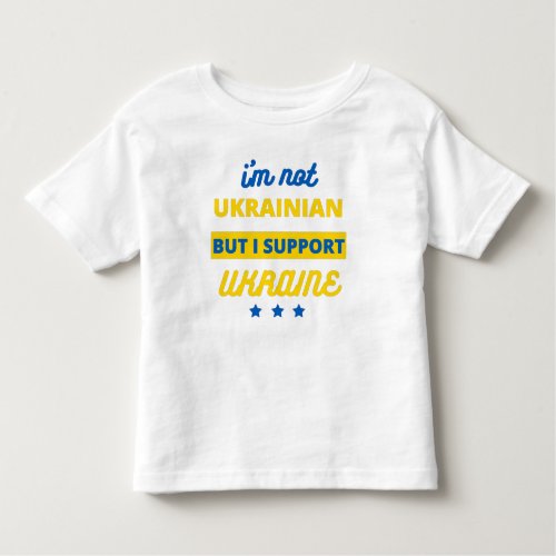 Im Not Ukrainian But I Support Ukraine Toddler T_shirt