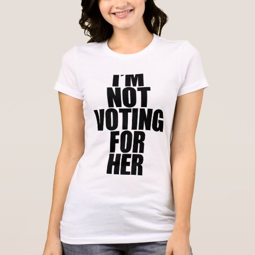 I'm Not Voting for Her T-Shirt | Zazzle