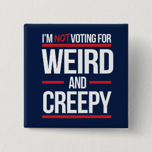 I'm not voting for weird and creepy button