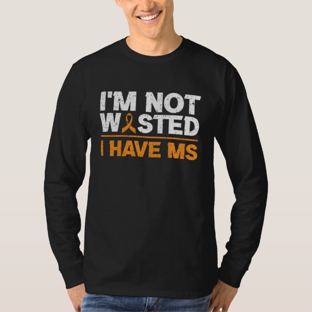 I'm Not Wasted I MS Have Multiple Sclerosis Awaren T-Shirt (Front)