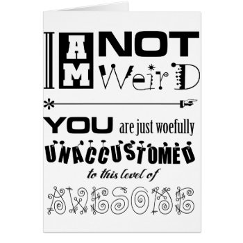 I'm Not Weird! by BaileysByDesign at Zazzle