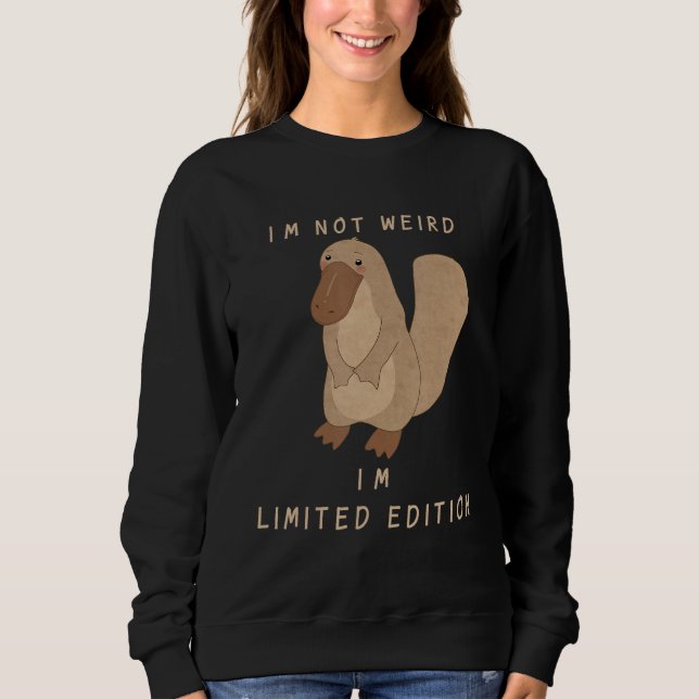 I'm Not Weird Funny Platypus Funny Sweatshirt (Front)