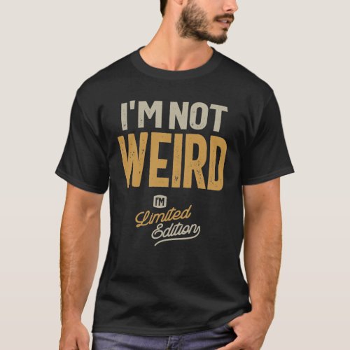Im Not Weird I Am Limited Edition Funny Sayings T_Shirt