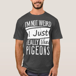 Im Not Weird I Just Really Like Pigeons Funny T-Shirt