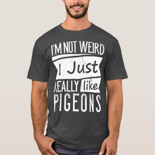 Im Not Weird I Just Really Like Pigeons Funny T_Shirt