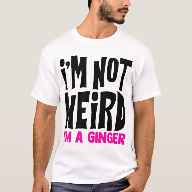 I'm Not Weird I'm A Ginger Funny T-Shirt (Front)