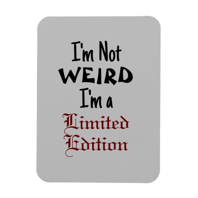 "I'm Not WEIRD, I'm a Limited Edition" Phrase Magnet (Vertical)