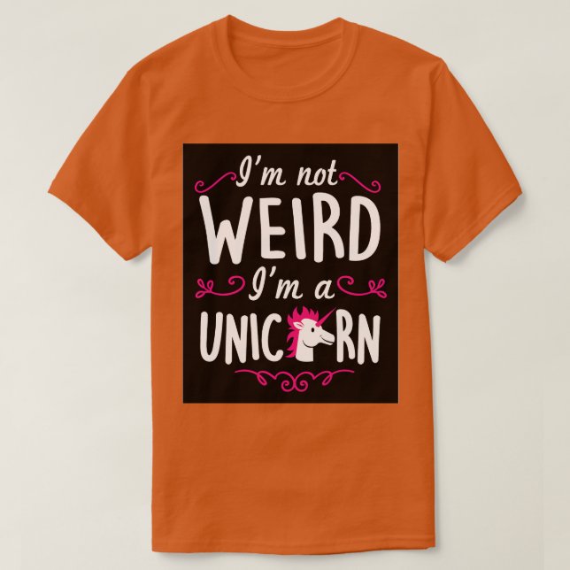 Im not weird Im a unicorn T-Shirt (Design Front)