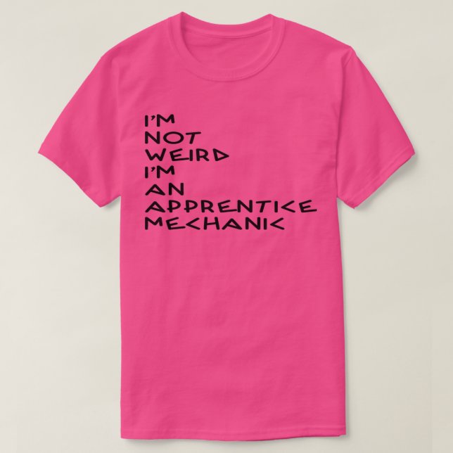 Im not weird Im an Apprentice Mechanic Gift  T-Shirt (Design Front)