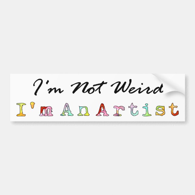 I'm Not Weird, I'm An Artist Bumper Sticker (Front)