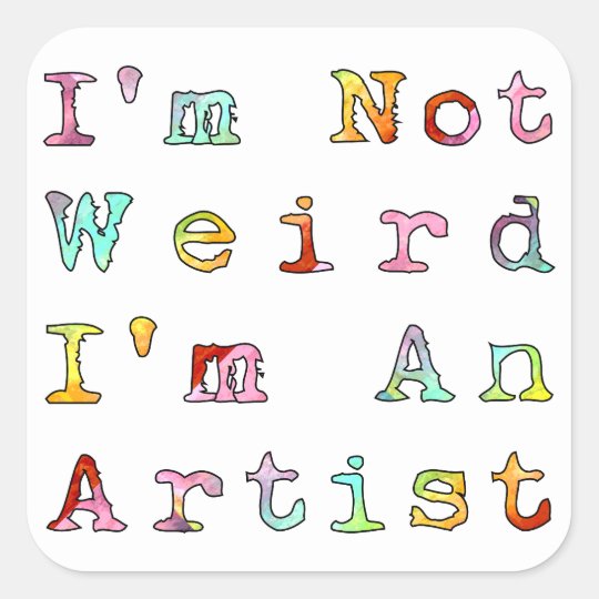 I'm not weird, I'm an artist Square Sticker | Zazzle.com