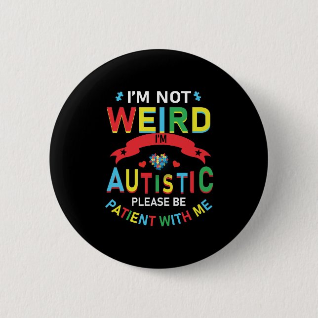 I'm Not Weird I'm Autistic Please Be Patient With Button (Front)