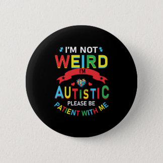 I'm Not Weird I'm Autistic Please Be Patient With Button