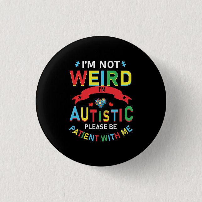 I'm Not Weird I'm Autistic Please Be Patient With Button (Front)
