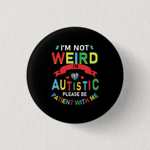 I'm Not Weird I'm Autistic Please Be Patient With Button