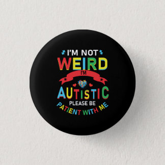 I'm Not Weird I'm Autistic Please Be Patient With Button