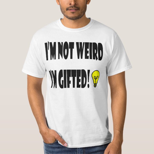 I'm not weird, I'm Gifted T Shirt (Front)