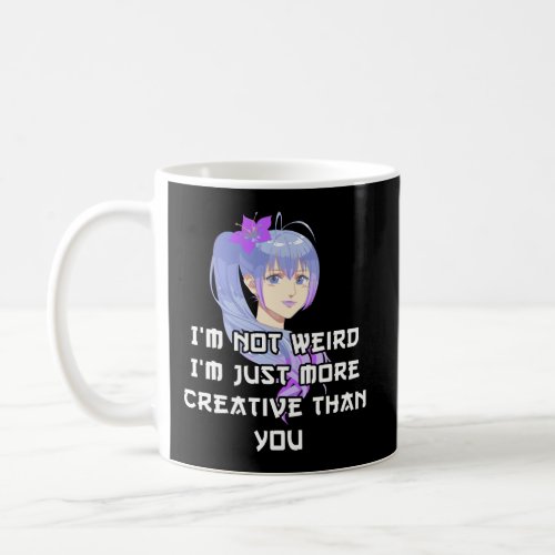 IM Not Weird IM Just More Creative Than You Coffee Mug