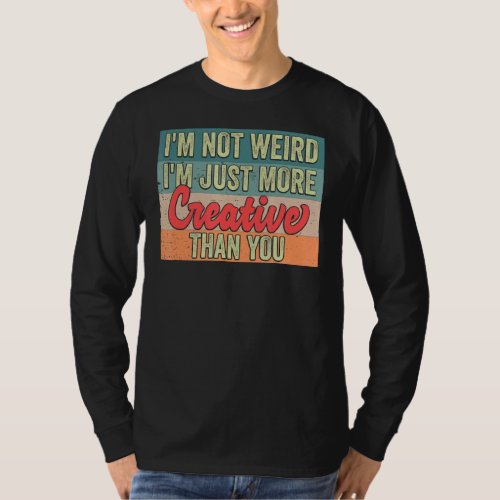 Im Not Weird Im Just More Creative Than You  Hum T_Shirt