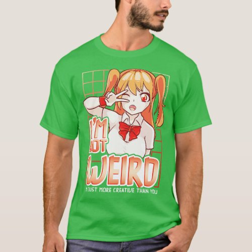 Im Not Weird Im Just More Creative Than You T_Shirt