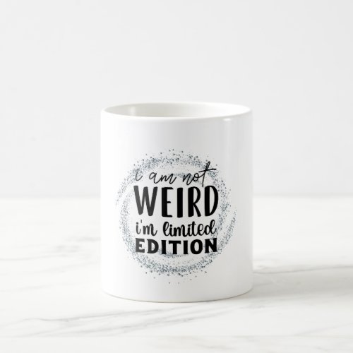 Im Not Weird Im Limited Editioin Coffee Mug