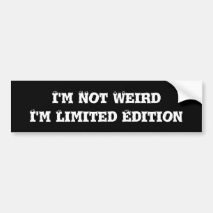 I'm not weird I'm limited edition bumper sticker