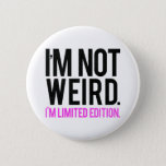 I&#39;m Not Weird I&#39;m Limited Edition Button at Zazzle