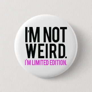 I'm not weird i'm limited edition button