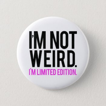 I'm Not Weird I'm Limited Edition Button by parisjetaimee at Zazzle
