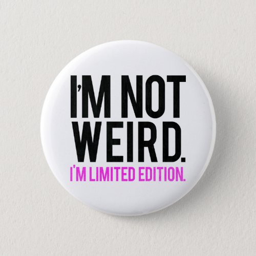 Im not weird im limited edition button