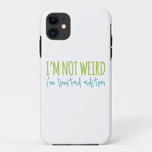 Im Not Weird Im Limited Edition iPhone 11 Case