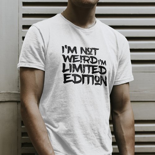 Im Not Weird Im Limited Edition  Funny Quotes T_Shirt