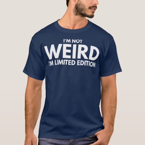 Im Not Weird Im Limited Edition Funny Sayings T_Shirt