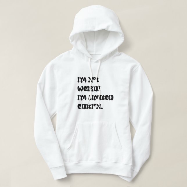 I'm not weird! I'm limited edition. Hoodie (Design Front)