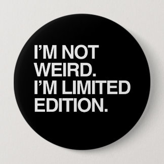 I'M NOT WEIRD I'M LIMITED EDITION PINBACK BUTTON