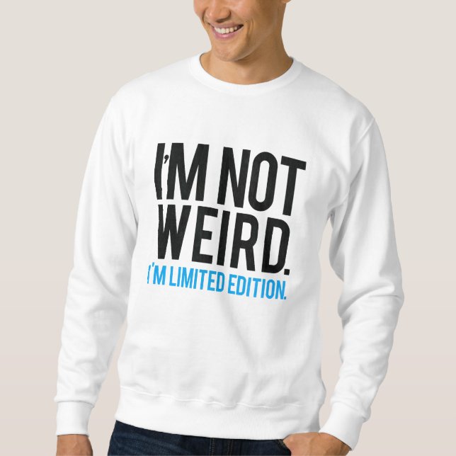 I'm not weird I'm limited edition. Sweatshirt (Front)