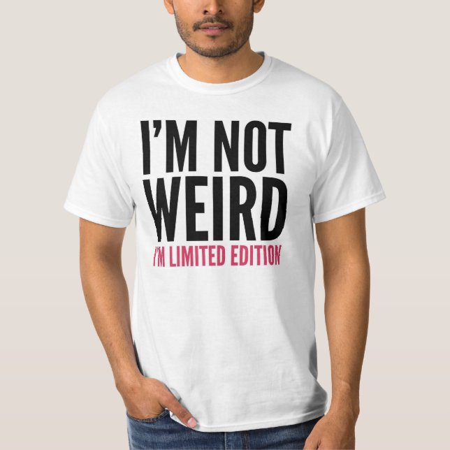 I'm not weird. I'm limited edition. T-Shirt (Front)