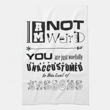 I'm Not Weird Kitchen Towel by BaileysByDesign at Zazzle